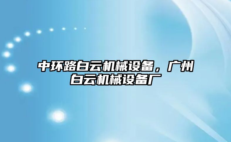 中環(huán)路白云機械設(shè)備，廣州白云機械設(shè)備廠