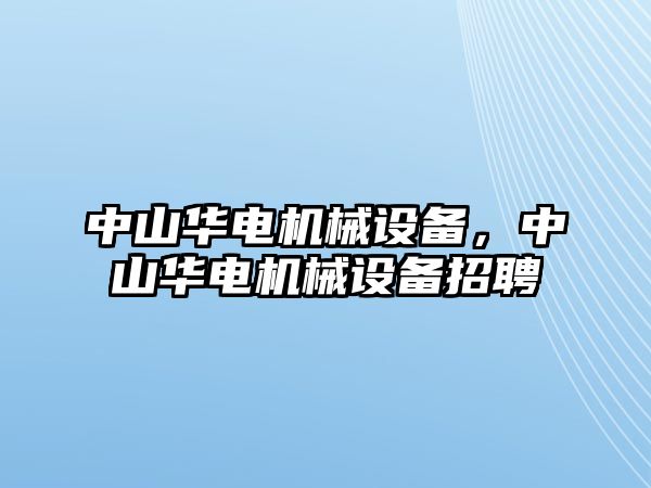 中山華電機械設(shè)備，中山華電機械設(shè)備招聘