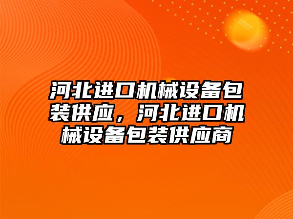 河北進口機械設備包裝供應，河北進口機械設備包裝供應商