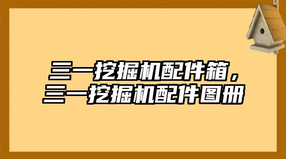 三一挖掘機配件箱，三一挖掘機配件圖冊