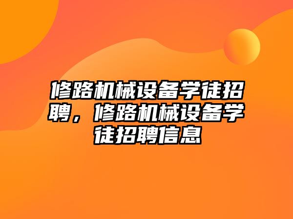 修路機械設備學徒招聘，修路機械設備學徒招聘信息