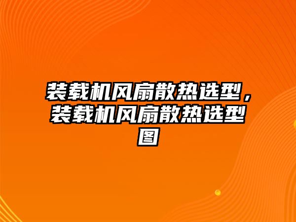 裝載機(jī)風(fēng)扇散熱選型，裝載機(jī)風(fēng)扇散熱選型圖