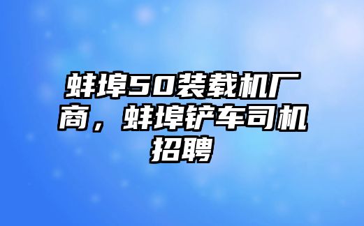 蚌埠50裝載機(jī)廠商，蚌埠鏟車(chē)司機(jī)招聘