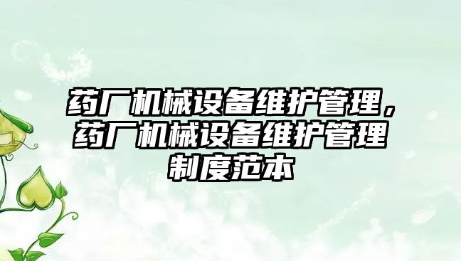 藥廠機械設(shè)備維護管理，藥廠機械設(shè)備維護管理制度范本