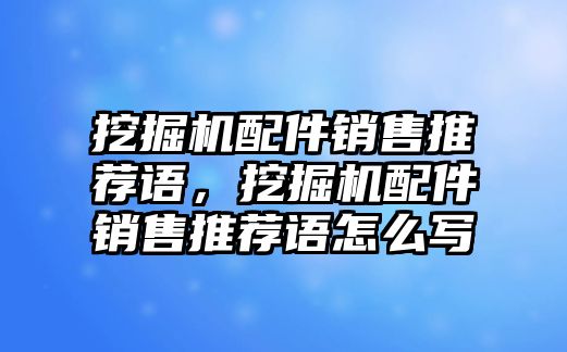 挖掘機配件銷售推薦語，挖掘機配件銷售推薦語怎么寫