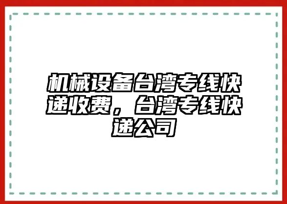 機(jī)械設(shè)備臺(tái)灣專線快遞收費(fèi)，臺(tái)灣專線快遞公司