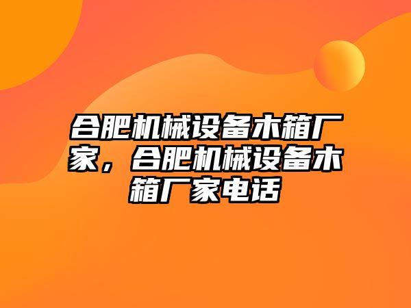 合肥機(jī)械設(shè)備木箱廠家，合肥機(jī)械設(shè)備木箱廠家電話