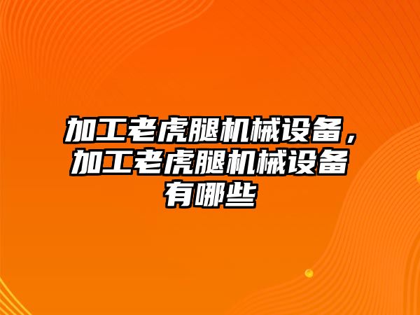 加工老虎腿機(jī)械設(shè)備，加工老虎腿機(jī)械設(shè)備有哪些