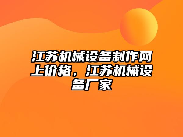 江蘇機(jī)械設(shè)備制作網(wǎng)上價(jià)格，江蘇機(jī)械設(shè)備廠家