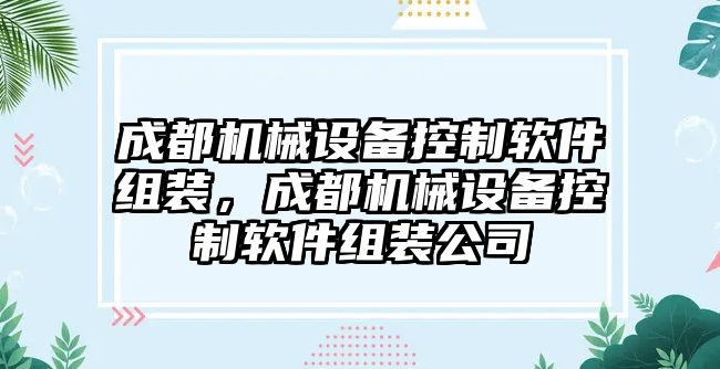 成都機(jī)械設(shè)備控制軟件組裝，成都機(jī)械設(shè)備控制軟件組裝公司