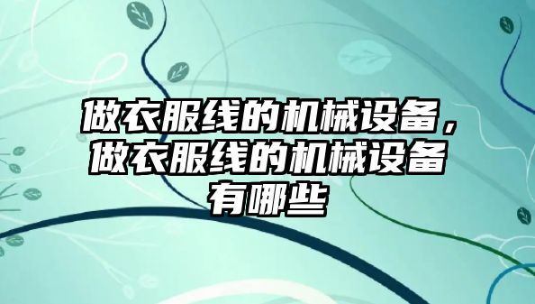 做衣服線的機械設(shè)備，做衣服線的機械設(shè)備有哪些