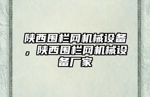 陜西圍欄網(wǎng)機(jī)械設(shè)備，陜西圍欄網(wǎng)機(jī)械設(shè)備廠家