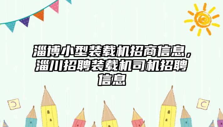 淄博小型裝載機招商信息，淄川招聘裝載機司機招聘信息