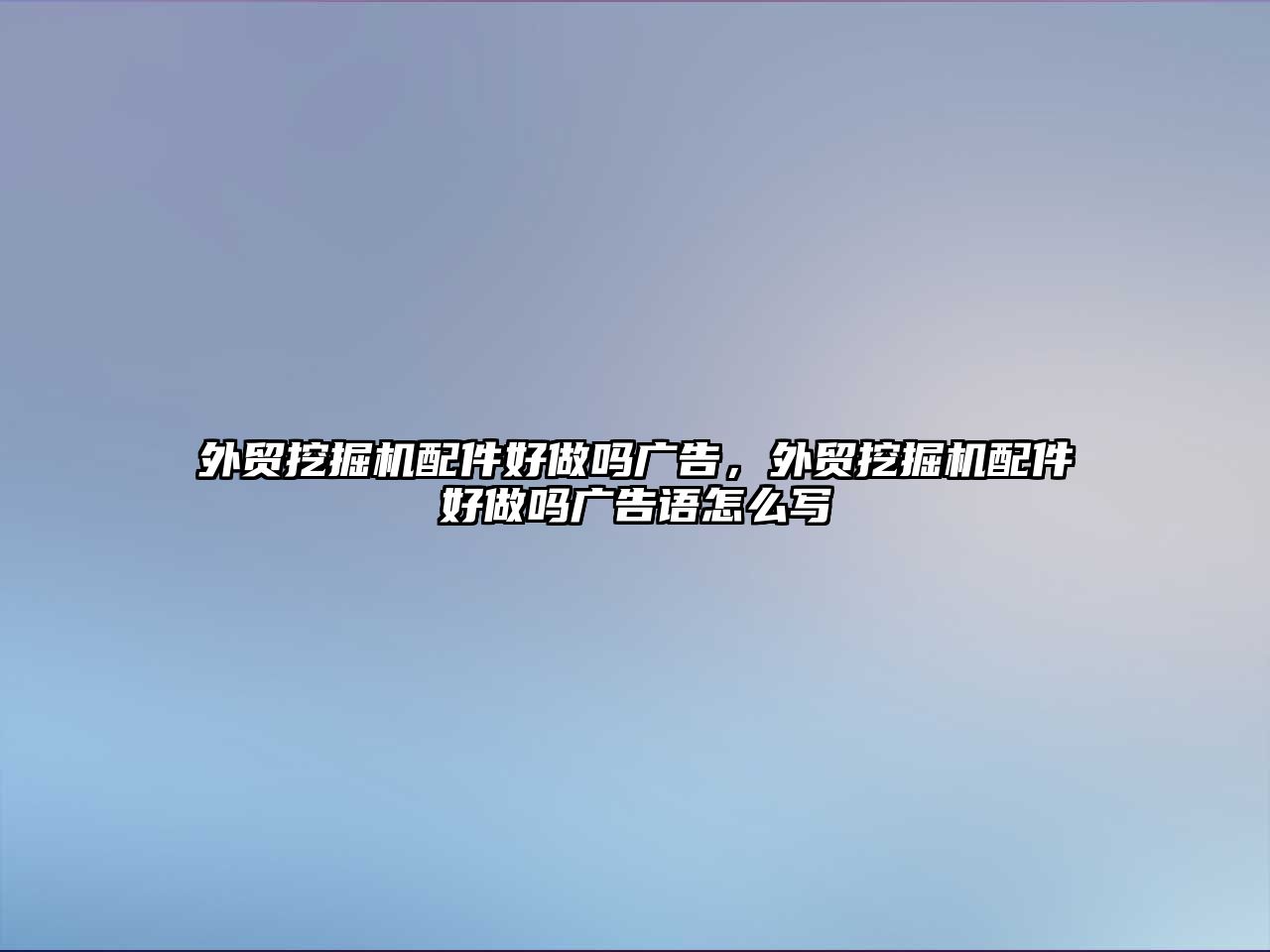 外貿(mào)挖掘機配件好做嗎廣告，外貿(mào)挖掘機配件好做嗎廣告語怎么寫