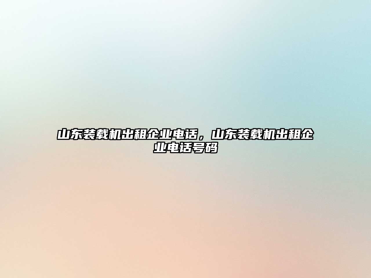 山東裝載機(jī)出租企業(yè)電話，山東裝載機(jī)出租企業(yè)電話號(hào)碼