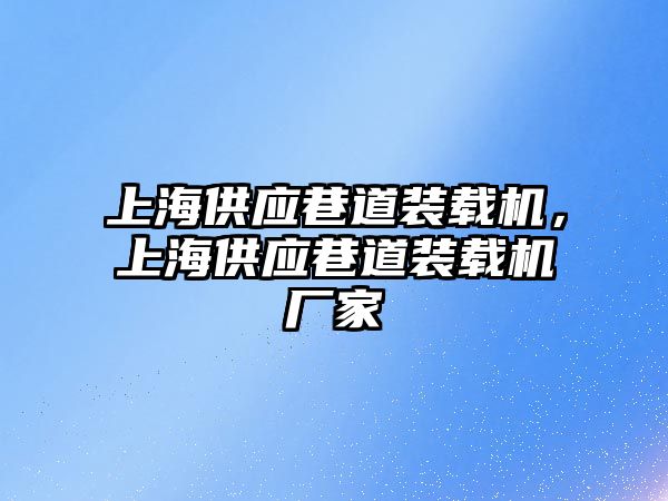 上海供應(yīng)巷道裝載機(jī)，上海供應(yīng)巷道裝載機(jī)廠家