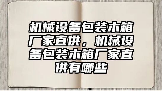 機械設備包裝木箱廠家直供，機械設備包裝木箱廠家直供有哪些