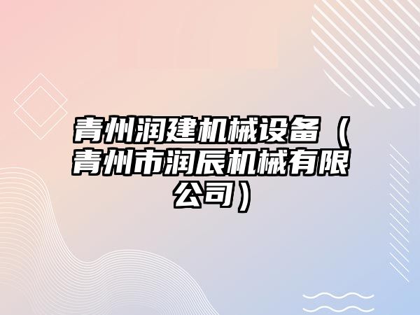 青州潤建機械設(shè)備（青州市潤辰機械有限公司）