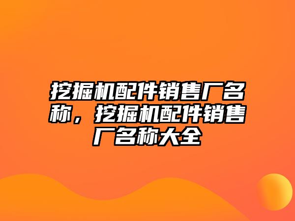 挖掘機(jī)配件銷售廠名稱，挖掘機(jī)配件銷售廠名稱大全