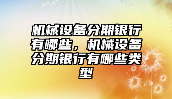 機械設備分期銀行有哪些，機械設備分期銀行有哪些類型