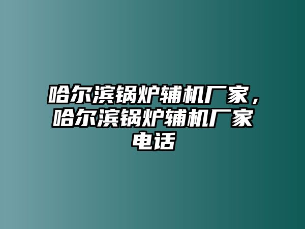 哈爾濱鍋爐輔機(jī)廠家，哈爾濱鍋爐輔機(jī)廠家電話