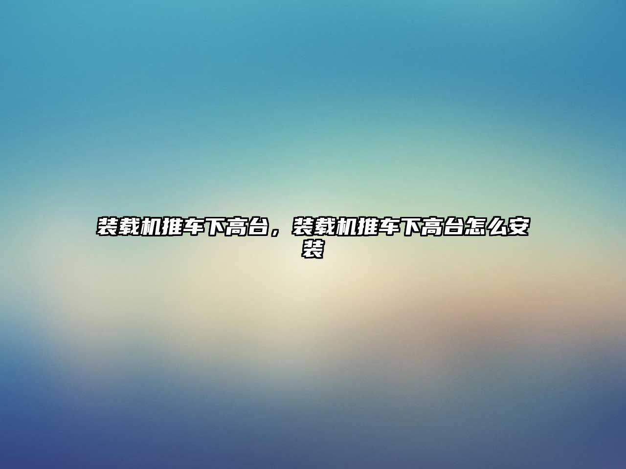 裝載機(jī)推車下高臺(tái)，裝載機(jī)推車下高臺(tái)怎么安裝