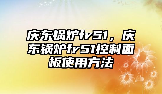 慶東鍋爐fr51，慶東鍋爐fr51控制面板使用方法