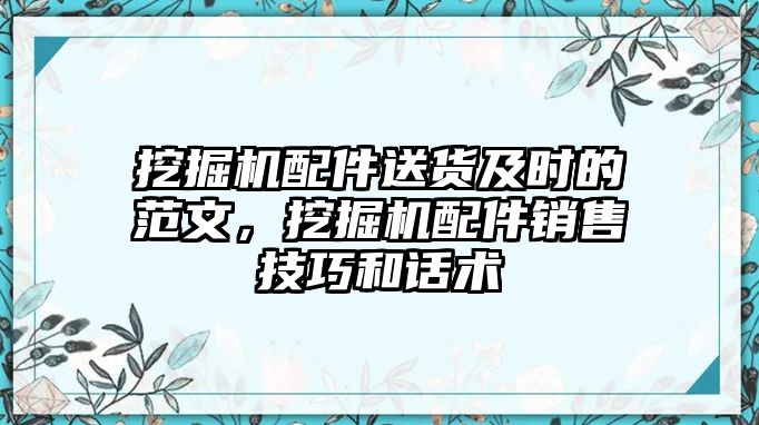 挖掘機配件送貨及時的范文，挖掘機配件銷售技巧和話術