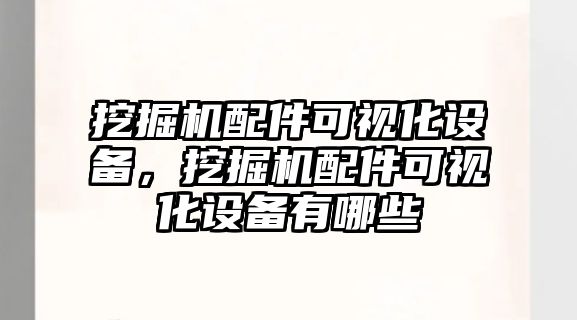 挖掘機(jī)配件可視化設(shè)備，挖掘機(jī)配件可視化設(shè)備有哪些