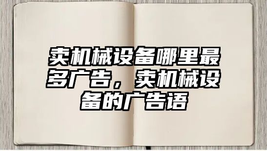 賣機(jī)械設(shè)備哪里最多廣告，賣機(jī)械設(shè)備的廣告語