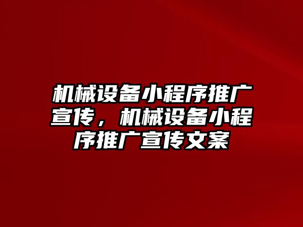 機械設(shè)備小程序推廣宣傳，機械設(shè)備小程序推廣宣傳文案