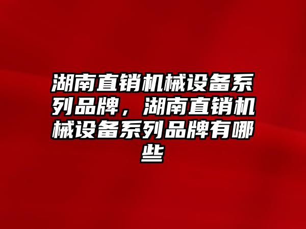 湖南直銷機械設備系列品牌，湖南直銷機械設備系列品牌有哪些