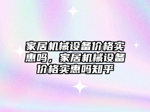 家居機械設備價格實惠嗎，家居機械設備價格實惠嗎知乎