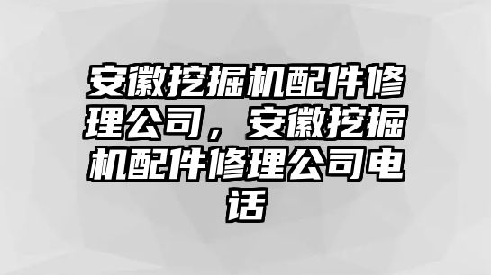 安徽挖掘機(jī)配件修理公司，安徽挖掘機(jī)配件修理公司電話