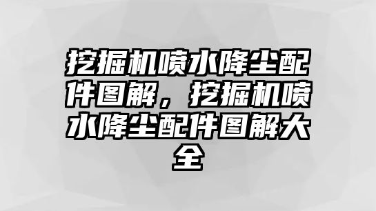 挖掘機噴水降塵配件圖解，挖掘機噴水降塵配件圖解大全