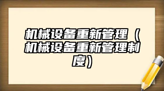 機械設(shè)備重新管理（機械設(shè)備重新管理制度）