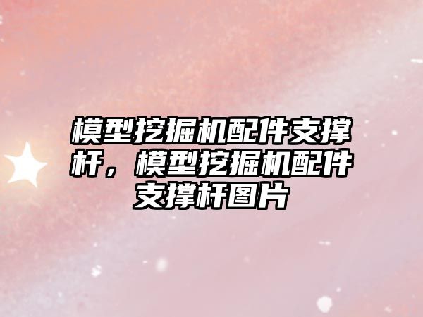 模型挖掘機配件支撐桿，模型挖掘機配件支撐桿圖片