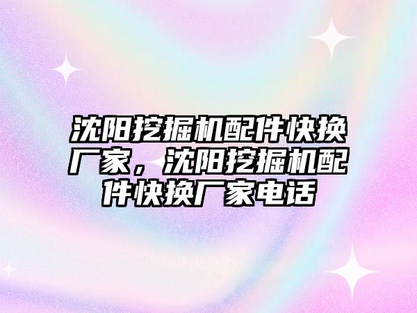 沈陽挖掘機配件快換廠家，沈陽挖掘機配件快換廠家電話