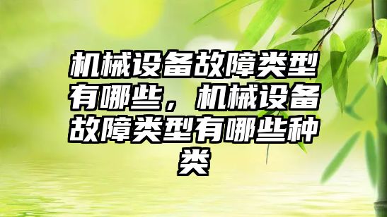 機械設備故障類型有哪些，機械設備故障類型有哪些種類