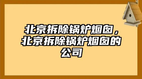 北京拆除鍋爐煙囪，北京拆除鍋爐煙囪的公司