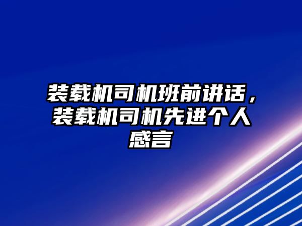 裝載機(jī)司機(jī)班前講話，裝載機(jī)司機(jī)先進(jìn)個(gè)人感言