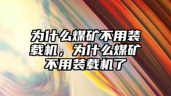 為什么煤礦不用裝載機(jī)，為什么煤礦不用裝載機(jī)了