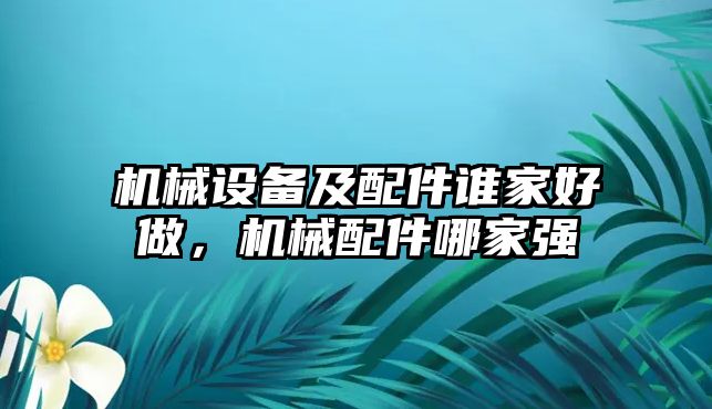 機械設(shè)備及配件誰家好做，機械配件哪家強