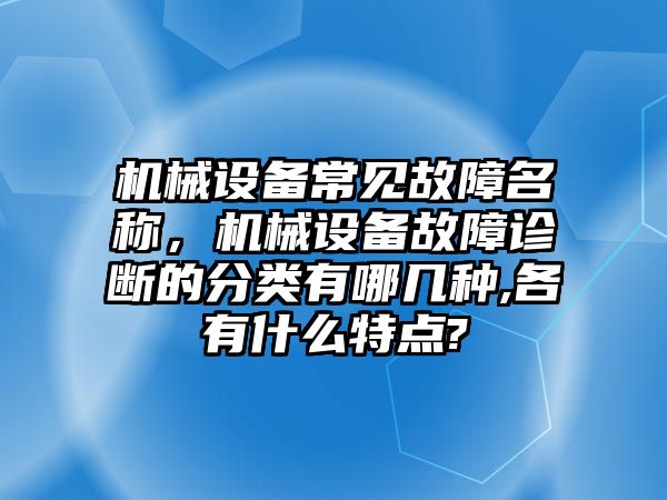 機械設(shè)備常見故障名稱，機械設(shè)備故障診斷的分類有哪幾種,各有什么特點?