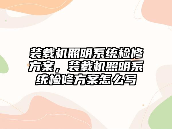 裝載機(jī)照明系統(tǒng)檢修方案，裝載機(jī)照明系統(tǒng)檢修方案怎么寫