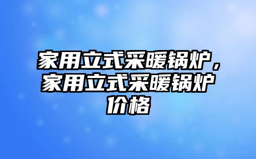 家用立式采暖鍋爐，家用立式采暖鍋爐價格