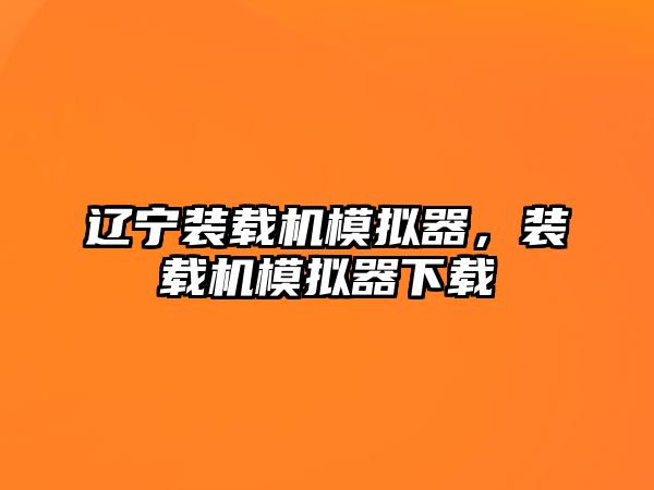 遼寧裝載機模擬器，裝載機模擬器下載