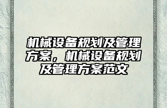 機械設備規(guī)劃及管理方案，機械設備規(guī)劃及管理方案范文