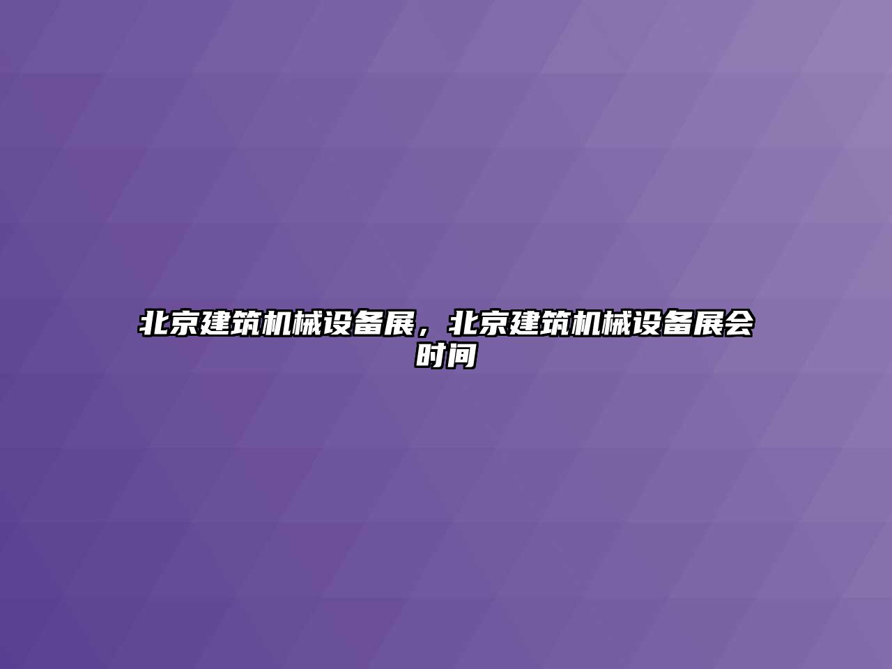 北京建筑機(jī)械設(shè)備展，北京建筑機(jī)械設(shè)備展會時間