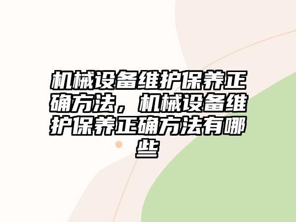 機(jī)械設(shè)備維護(hù)保養(yǎng)正確方法，機(jī)械設(shè)備維護(hù)保養(yǎng)正確方法有哪些